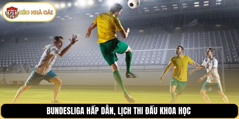 Bundesliga hấp dẫn, lịch thi đấu khoa học