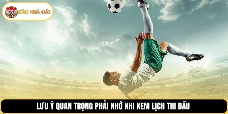 Lưu ý quan trọng phải nhớ khi xem lịch thi đấu