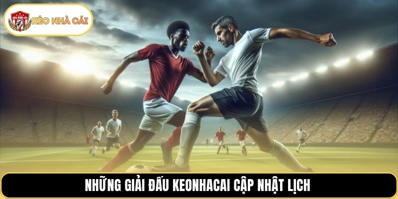 Những giải đấu keonhacai cập nhật lịch