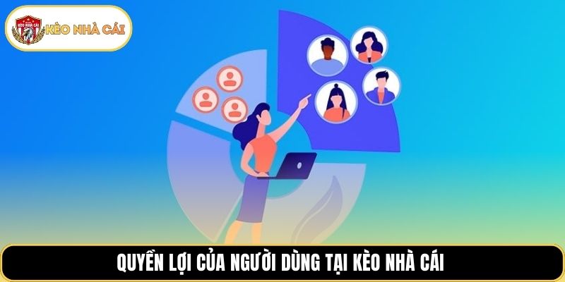 Quyền lợi của người dùng tại Kèo Nhà Cái